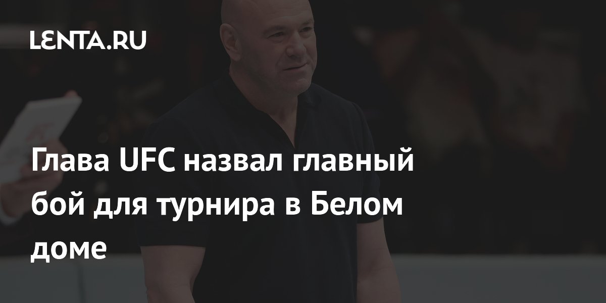 Preview Дэйна Уайт выбрал бой мечты для турнира UFC в Белом доме